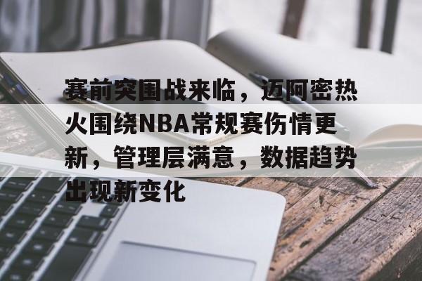 包含赛前突围战来临，迈阿密热火围绕NBA常规赛伤情更新，管理层满意，数据趋势出现新变化的词条-开云体育