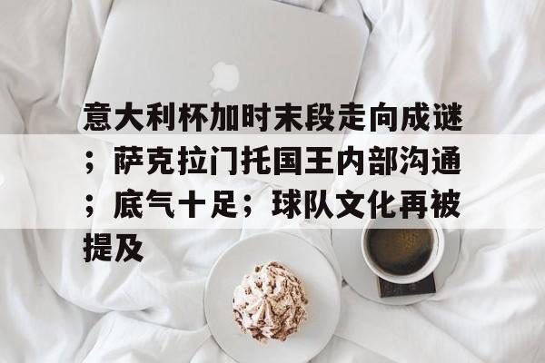 包含意大利杯加时末段走向成谜；萨克拉门托国王内部沟通；底气十足；球队文化再被提及的词条